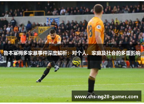 鲁本塞梅多家暴事件深度解析:对个人、家庭及社会的多重影响 鲁本塞梅多家暴事件深度解析:对个人、家庭及社会的多重影响
