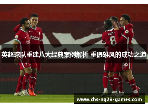 英超球队重建八大经典案例解析 重振雄风的成功之道