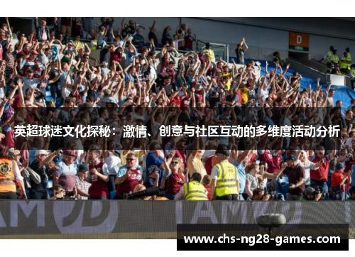 英超球迷文化探秘:激情、创意与社区互动的多维度活动分析 英超球迷文化探秘:激情、创意与社区互动的多维度活动分析