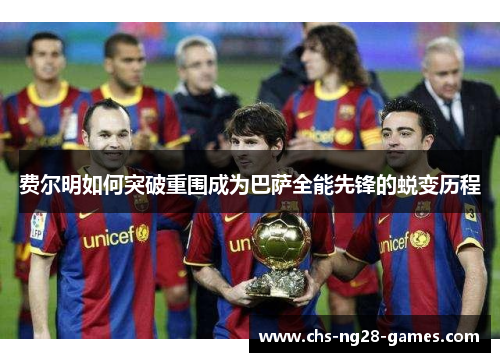 费尔明如何突破重围成为巴萨全能先锋的蜕变历程 费尔明如何突破重围成为巴萨全能先锋的蜕变历程