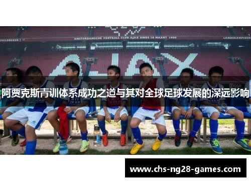 阿贾克斯青训体系成功之道与其对全球足球发展的深远影响