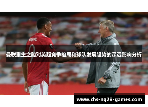 曼联重生之路对英超竞争格局和球队发展趋势的深远影响分析 曼联重生之路对英超竞争格局和球队发展趋势的深远影响分析