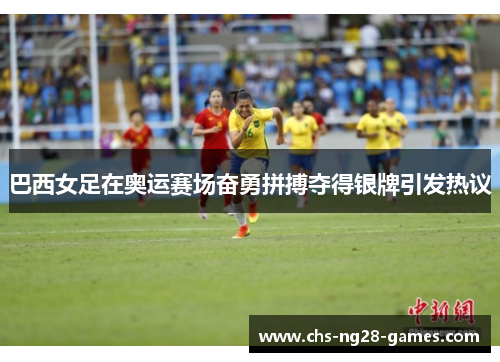 巴西女足在奥运赛场奋勇拼搏夺得银牌引发热议 巴西女足在奥运赛场奋勇拼搏夺得银牌引发热议