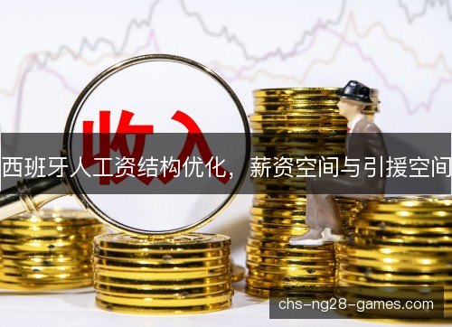 西班牙人工资结构优化,薪资空间与引援空间 西班牙人工资结构优化,薪资空间与引援空间