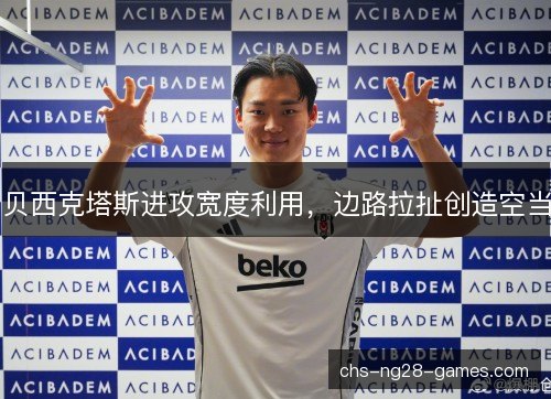 贝西克塔斯进攻宽度利用,边路拉扯创造空当 贝西克塔斯进攻宽度利用,边路拉扯创造空当